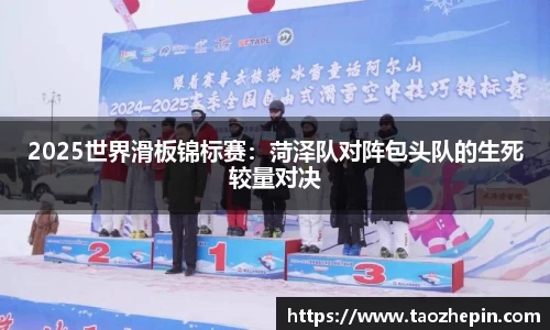 2025世界滑板锦标赛：菏泽队对阵包头队的生死较量对决