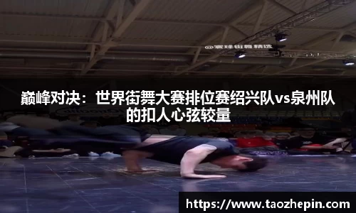 巅峰对决：世界街舞大赛排位赛绍兴队vs泉州队的扣人心弦较量