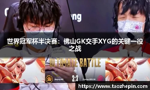 世界冠军杯半决赛：佛山GK交手XYG的关键一役之战