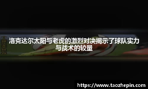 洛克达尔太阳与老虎的激烈对决揭示了球队实力与战术的较量