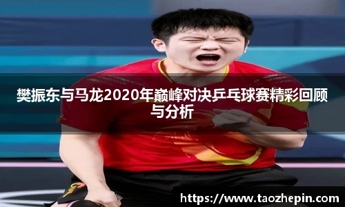 樊振东与马龙2020年巅峰对决乒乓球赛精彩回顾与分析